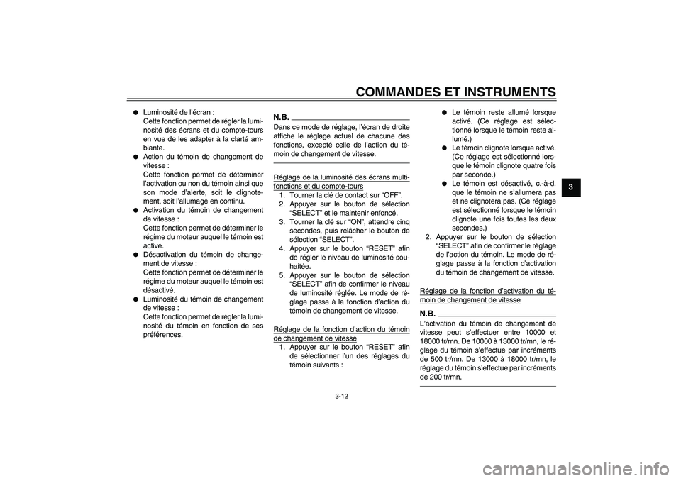 YAMAHA YZF-R6 2011  Notices Demploi (in French) COMMANDES ET INSTRUMENTS
3-12
3

Luminosité de l’écran :
Cette fonction permet de régler la lumi-
nosité des écrans et du compte-tours
en vue de les adapter à la clarté am-
biante.

Action 