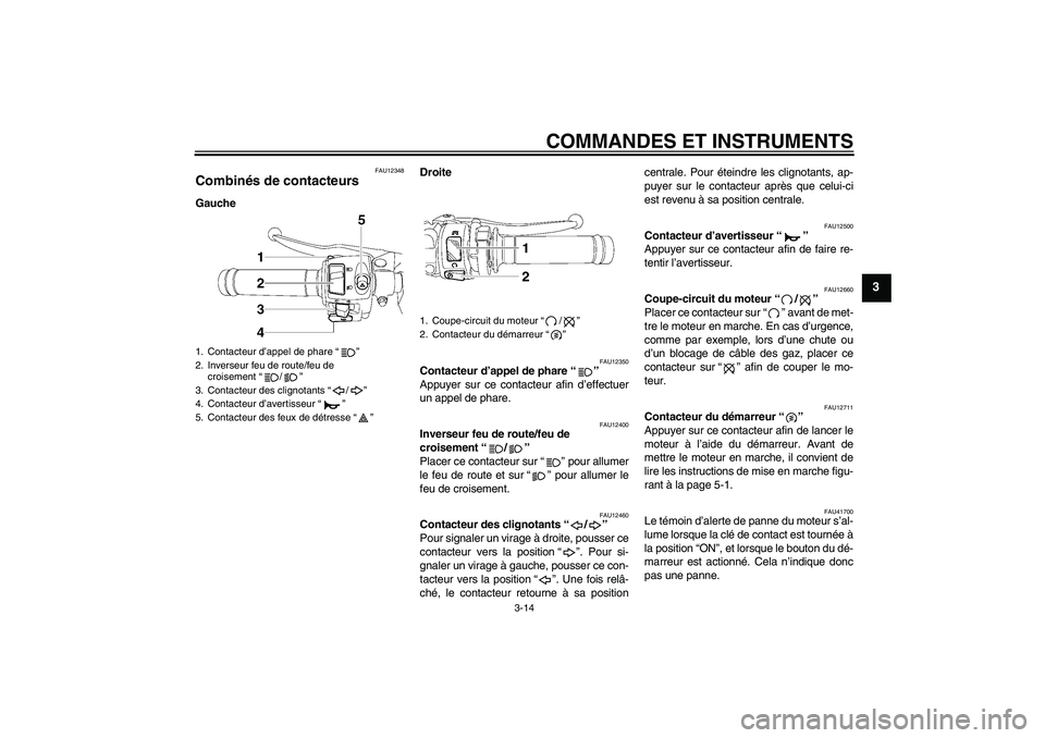 YAMAHA YZF-R6 2011  Notices Demploi (in French) COMMANDES ET INSTRUMENTS
3-14
3
FAU12348
Combinés de contacteurs GaucheDroite
FAU12350
Contacteur d’appel de phare“” 
Appuyer sur ce contacteur afin d’effectuer
un appel de phare.
FAU12400
In