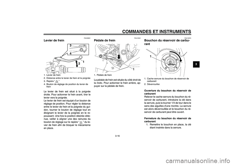 YAMAHA YZF-R6 2011 Notices Demploi (in French) COMMANDES ET INSTRUMENTS
3-16
3
FAU33851
Levier de frein Le levier de frein est situé à la poignée
droite. Pour actionner le frein avant, tirer le
levier vers la poignée.
Le levier de frein est é YAMAHA YZF-R6 2011 Notices Demploi (in French) COMMANDES ET INSTRUMENTS
3-16
3
FAU33851
Levier de frein Le levier de frein est situé à la poignée
droite. Pour actionner le frein avant, tirer le
levier vers la poignée.
Le levier de frein est é