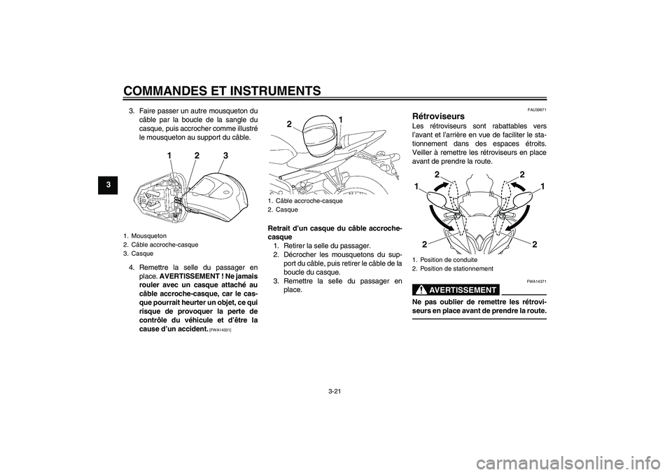YAMAHA YZF-R6 2011 Notices Demploi (in French) COMMANDES ET INSTRUMENTS
3-21
3
3. Faire passer un autre mousqueton du
câble par la boucle de la sangle du
casque, puis accrocher comme illustré
le mousqueton au support du câble.
4. Remettre la se YAMAHA YZF-R6 2011 Notices Demploi (in French) COMMANDES ET INSTRUMENTS
3-21
3
3. Faire passer un autre mousqueton du
câble par la boucle de la sangle du
casque, puis accrocher comme illustré
le mousqueton au support du câble.
4. Remettre la se