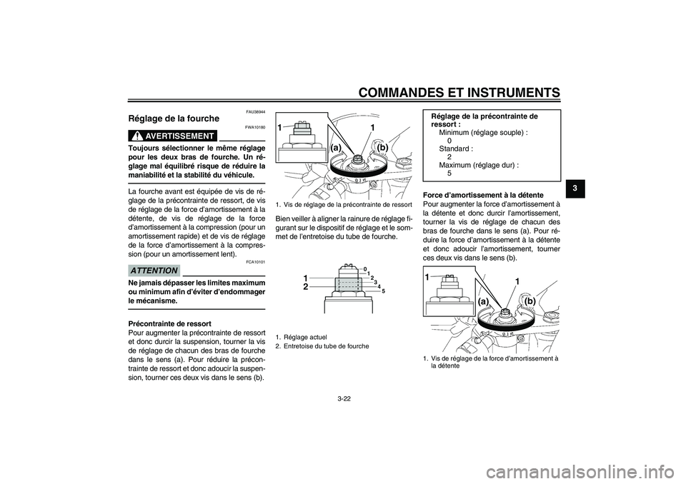 YAMAHA YZF-R6 2011 Notices Demploi (in French) COMMANDES ET INSTRUMENTS
3-22
3
FAU38944
Réglage de la fourche
AVERTISSEMENT
FWA10180
Toujours sélectionner le même réglage
pour les deux bras de fourche. Un ré-
glage mal équilibré risque de YAMAHA YZF-R6 2011 Notices Demploi (in French) COMMANDES ET INSTRUMENTS
3-22
3
FAU38944
Réglage de la fourche
AVERTISSEMENT
FWA10180
Toujours sélectionner le même réglage
pour les deux bras de fourche. Un ré-
glage mal équilibré risque de