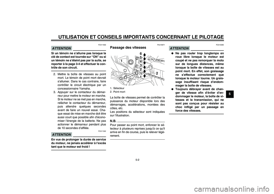 YAMAHA YZF-R6 2011 Notices Demploi (in French) UTILISATION ET CONSEILS IMPORTANTS CONCERNANT LE PILOTAGE
5-2
5
ATTENTION
FCA11833
Si un témoin ne s’allume pas lorsque la
clé de contact est tournée sur “ON” ou si
un témoin ne s’éteint YAMAHA YZF-R6 2011 Notices Demploi (in French) UTILISATION ET CONSEILS IMPORTANTS CONCERNANT LE PILOTAGE
5-2
5
ATTENTION
FCA11833
Si un témoin ne s’allume pas lorsque la
clé de contact est tournée sur “ON” ou si
un témoin ne s’éteint