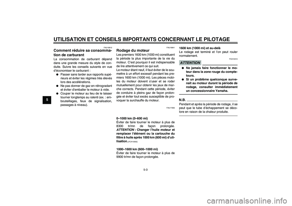 YAMAHA YZF-R6 2011 Notices Demploi (in French) UTILISATION ET CONSEILS IMPORTANTS CONCERNANT LE PILOTAGE
5-3
5
FAU16810
Comment réduire sa consomma-
tion de carburant La consommation de carburant dépend
dans une grande mesure du style de con-
du YAMAHA YZF-R6 2011 Notices Demploi (in French) UTILISATION ET CONSEILS IMPORTANTS CONCERNANT LE PILOTAGE
5-3
5
FAU16810
Comment réduire sa consomma-
tion de carburant La consommation de carburant dépend
dans une grande mesure du style de con-
du