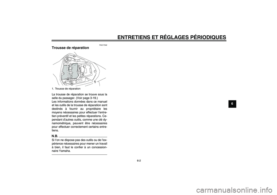YAMAHA YZF-R6 2011  Notices Demploi (in French) ENTRETIENS ET RÉGLAGES PÉRIODIQUES
6-2
6
FAU17542
Trousse de réparation La trousse de réparation se trouve sous la
selle du passager. (Voir page 3-19.)
Les informations données dans ce manuel
et 