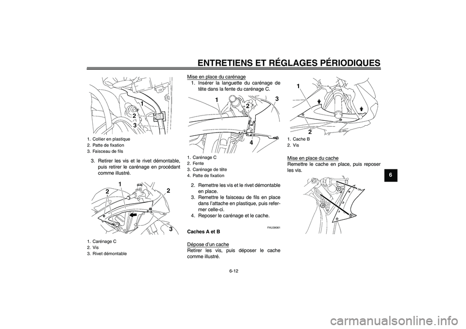 YAMAHA YZF-R6 2011 Notices Demploi (in French) ENTRETIENS ET RÉGLAGES PÉRIODIQUES
6-12
6
3. Retirer les vis et le rivet démontable,
puis retirer le carénage en procédant
comme illustré.Mise en place du carénage
1. Insérer la languette du c YAMAHA YZF-R6 2011 Notices Demploi (in French) ENTRETIENS ET RÉGLAGES PÉRIODIQUES
6-12
6
3. Retirer les vis et le rivet démontable,
puis retirer le carénage en procédant
comme illustré.Mise en place du carénage
1. Insérer la languette du c