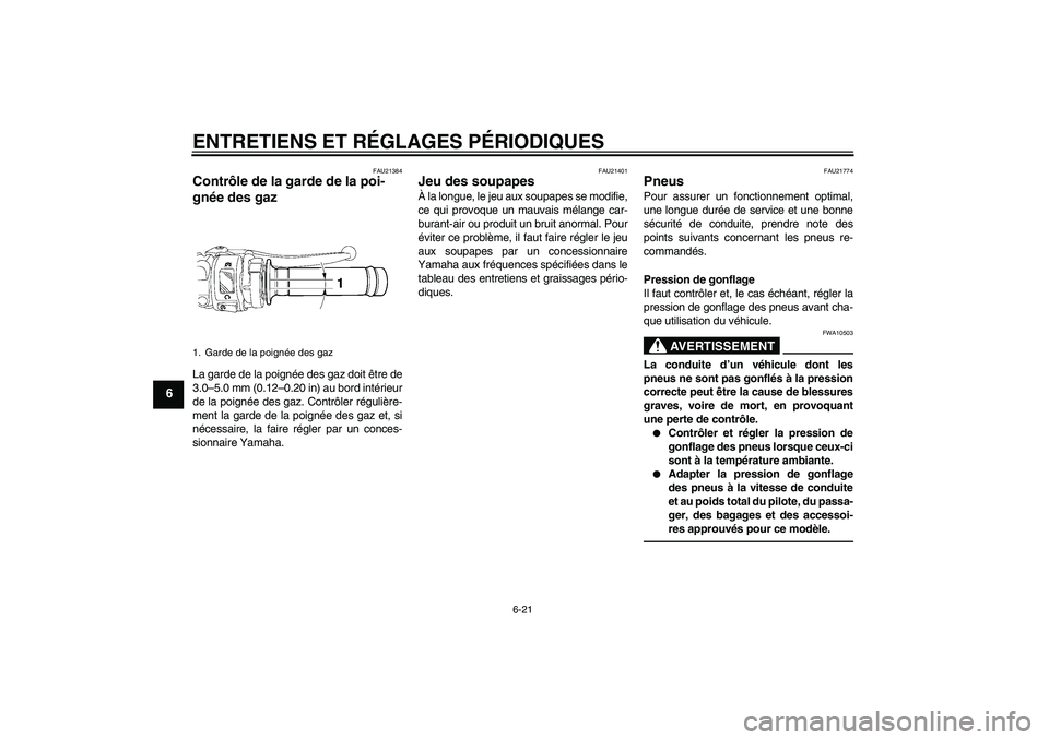 YAMAHA YZF-R6 2011  Notices Demploi (in French) ENTRETIENS ET RÉGLAGES PÉRIODIQUES
6-21
6
FAU21384
Contrôle de la garde de la poi-
gnée des gaz La garde de la poignée des gaz doit être de
3.0–5.0 mm (0.12–0.20 in) au bord intérieur
de la