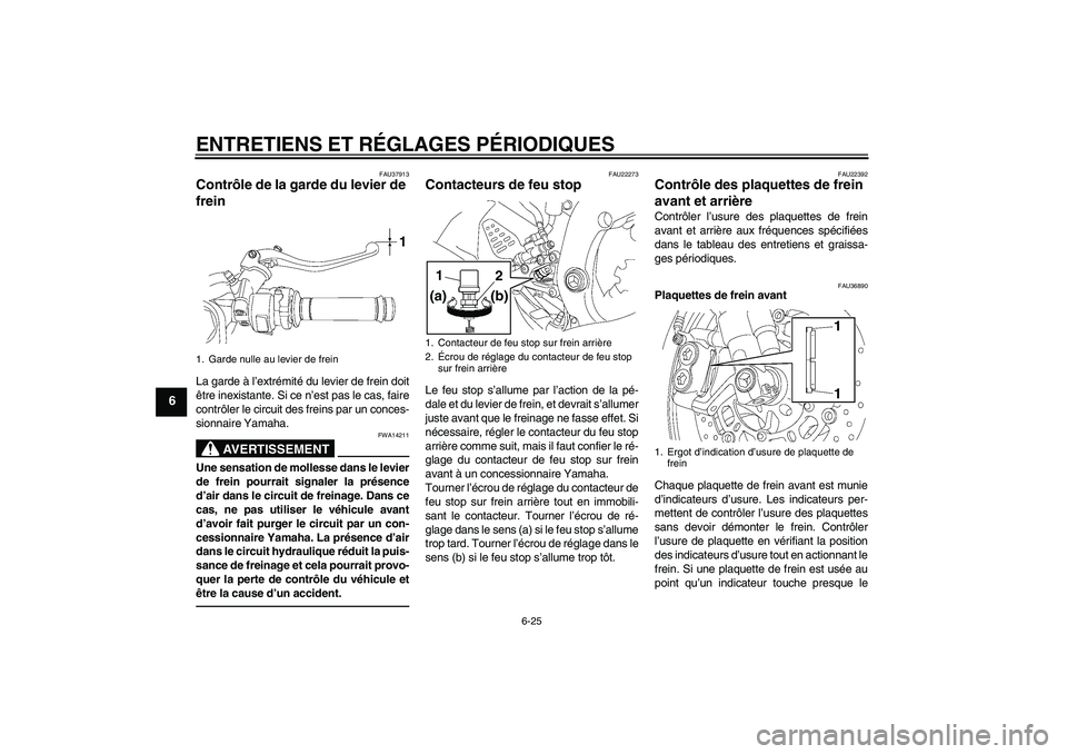 YAMAHA YZF-R6 2011  Notices Demploi (in French) ENTRETIENS ET RÉGLAGES PÉRIODIQUES
6-25
6
FAU37913
Contrôle de la garde du levier de 
frein La garde à l’extrémité du levier de frein doit
être inexistante. Si ce n’est pas le cas, faire
co