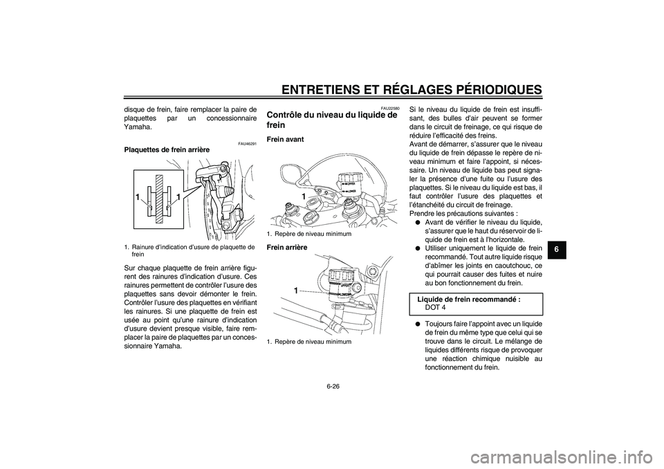 YAMAHA YZF-R6 2011  Notices Demploi (in French) ENTRETIENS ET RÉGLAGES PÉRIODIQUES
6-26
6
disque de frein, faire remplacer la paire de
plaquettes par un concessionnaire
Yamaha.
FAU46291
Plaquettes de frein arrière
Sur chaque plaquette de frein a