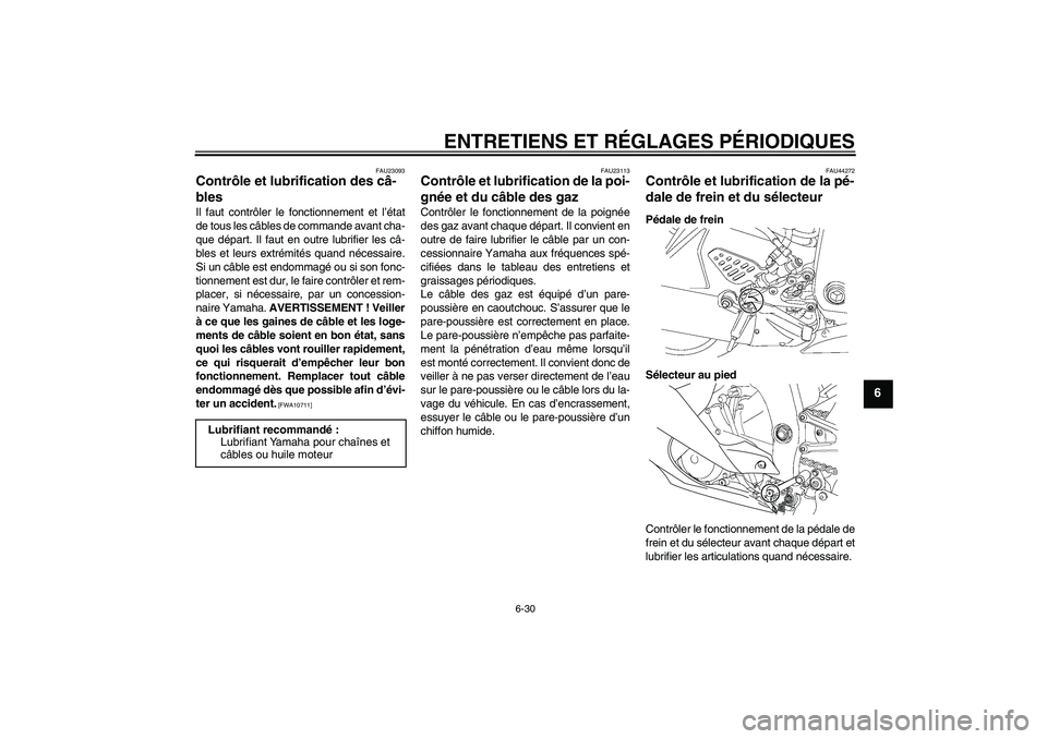 YAMAHA YZF-R6 2011 Notices Demploi (in French) ENTRETIENS ET RÉGLAGES PÉRIODIQUES
6-30
6
FAU23093
Contrôle et lubrification des câ-
bles Il faut contrôler le fonctionnement et l’état
de tous les câbles de commande avant cha-
que départ. YAMAHA YZF-R6 2011 Notices Demploi (in French) ENTRETIENS ET RÉGLAGES PÉRIODIQUES
6-30
6
FAU23093
Contrôle et lubrification des câ-
bles Il faut contrôler le fonctionnement et l’état
de tous les câbles de commande avant cha-
que départ.