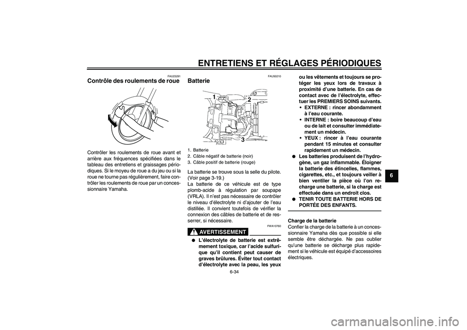YAMAHA YZF-R6 2011 Notices Demploi (in French) ENTRETIENS ET RÉGLAGES PÉRIODIQUES
6-34
6
FAU23291
Contrôle des roulements de roue Contrôler les roulements de roue avant et
arrière aux fréquences spécifiées dans le
tableau des entretiens et YAMAHA YZF-R6 2011 Notices Demploi (in French) ENTRETIENS ET RÉGLAGES PÉRIODIQUES
6-34
6
FAU23291
Contrôle des roulements de roue Contrôler les roulements de roue avant et
arrière aux fréquences spécifiées dans le
tableau des entretiens et