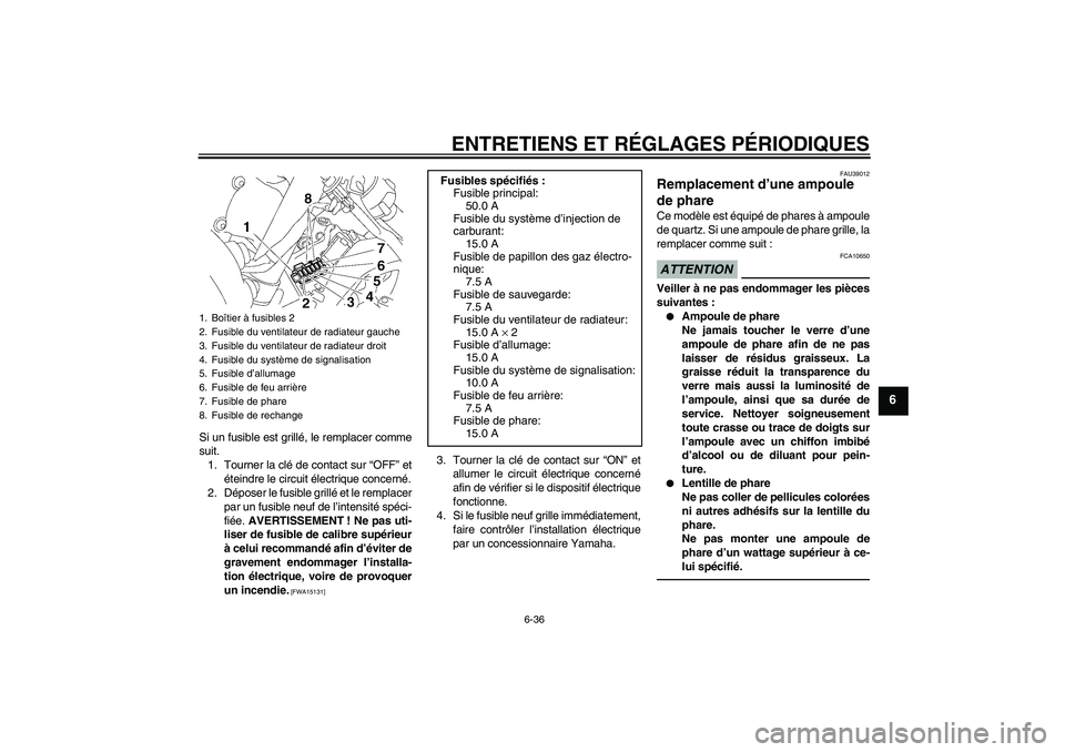 YAMAHA YZF-R6 2011 Notices Demploi (in French) ENTRETIENS ET RÉGLAGES PÉRIODIQUES
6-36
6
Si un fusible est grillé, le remplacer comme
suit.
1. Tourner la clé de contact sur “OFF” et
éteindre le circuit électrique concerné.
2. Déposer l YAMAHA YZF-R6 2011 Notices Demploi (in French) ENTRETIENS ET RÉGLAGES PÉRIODIQUES
6-36
6
Si un fusible est grillé, le remplacer comme
suit.
1. Tourner la clé de contact sur “OFF” et
éteindre le circuit électrique concerné.
2. Déposer l