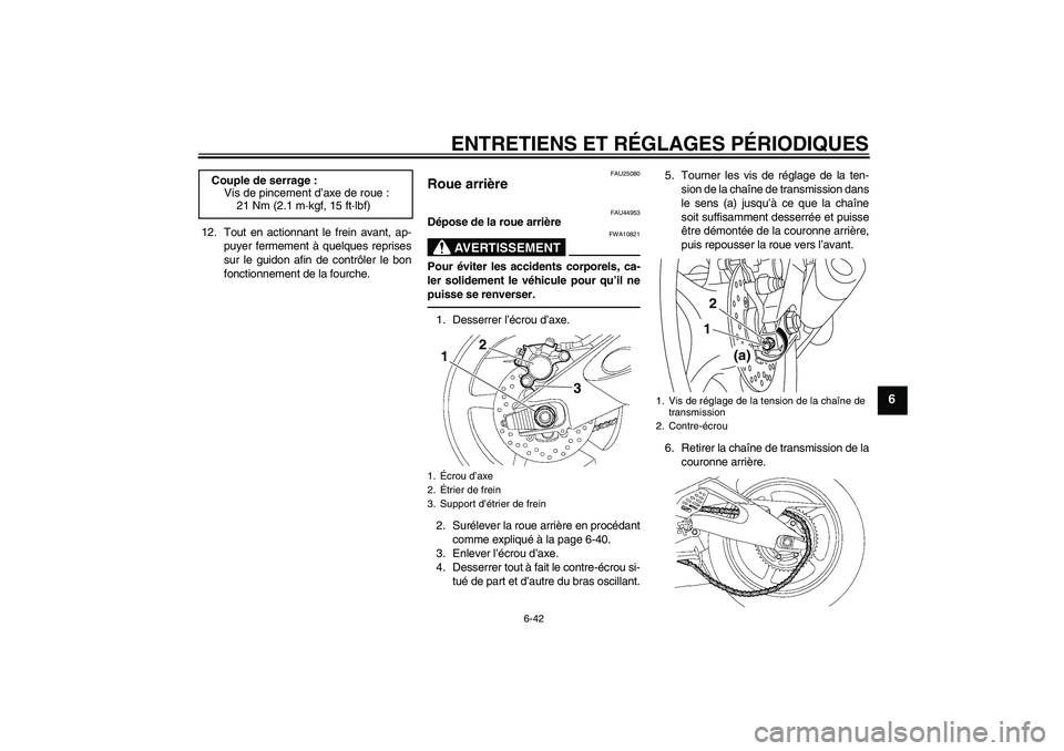 YAMAHA YZF-R6 2011  Notices Demploi (in French) ENTRETIENS ET RÉGLAGES PÉRIODIQUES
6-42
6
12. Tout en actionnant le frein avant, ap-
puyer fermement à quelques reprises
sur le guidon afin de contrôler le bon
fonctionnement de la fourche.
FAU250
