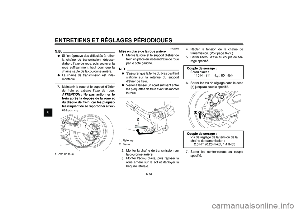 YAMAHA YZF-R6 2011  Notices Demploi (in French) ENTRETIENS ET RÉGLAGES PÉRIODIQUES
6-43
6
N.B.
Si l’on éprouve des difficultés à retirer
la chaîne de transmission, déposer
d’abord l’axe de roue, puis soulever la
roue suffisamment haut