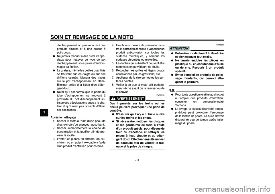 YAMAHA YZF-R6 2011  Notices Demploi (in French) SOIN ET REMISAGE DE LA MOTO
7-3
7
d’échappement, on peut recourir à des
produits alcalins et à une brosse à
poils doux.

Ne jamais recourir à des produits spé-
ciaux pour nettoyer ce type de 