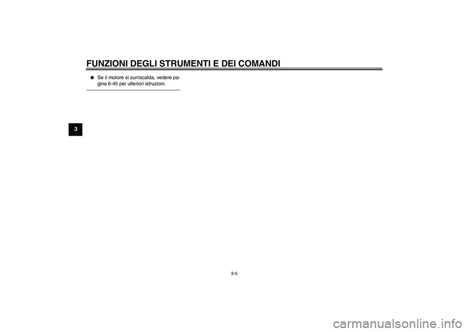 YAMAHA YZF-R6 2011  Manuale duso (in Italian) FUNZIONI DEGLI STRUMENTI E DEI COMANDI
3-5
3

Se il motore si surriscalda, vedere pa-
gina 6-45 per ulteriori istruzioni.
U13SH3H0.book  Page 5  Tuesday, June 8, 2010  4:42 PM 