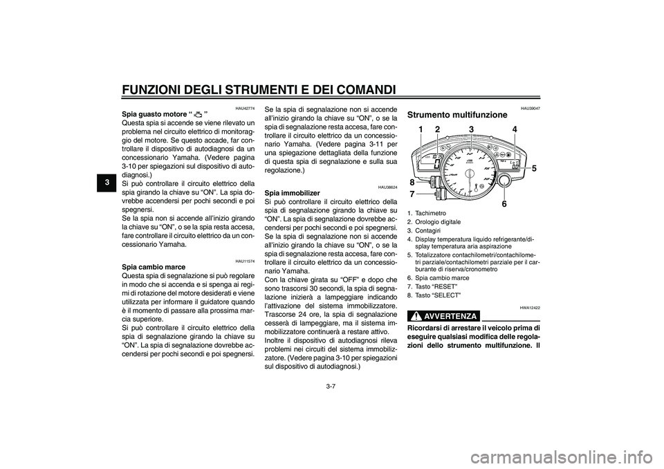 YAMAHA YZF-R6 2011 Manuale duso (in Italian) FUNZIONI DEGLI STRUMENTI E DEI COMANDI
3-7
3
HAU42774
Spia guasto motore“”
Questa spia si accende se viene rilevato un
problema nel circuito elettrico di monitorag-
gio del motore. Se questo acca YAMAHA YZF-R6 2011 Manuale duso (in Italian) FUNZIONI DEGLI STRUMENTI E DEI COMANDI
3-7
3
HAU42774
Spia guasto motore“”
Questa spia si accende se viene rilevato un
problema nel circuito elettrico di monitorag-
gio del motore. Se questo acca