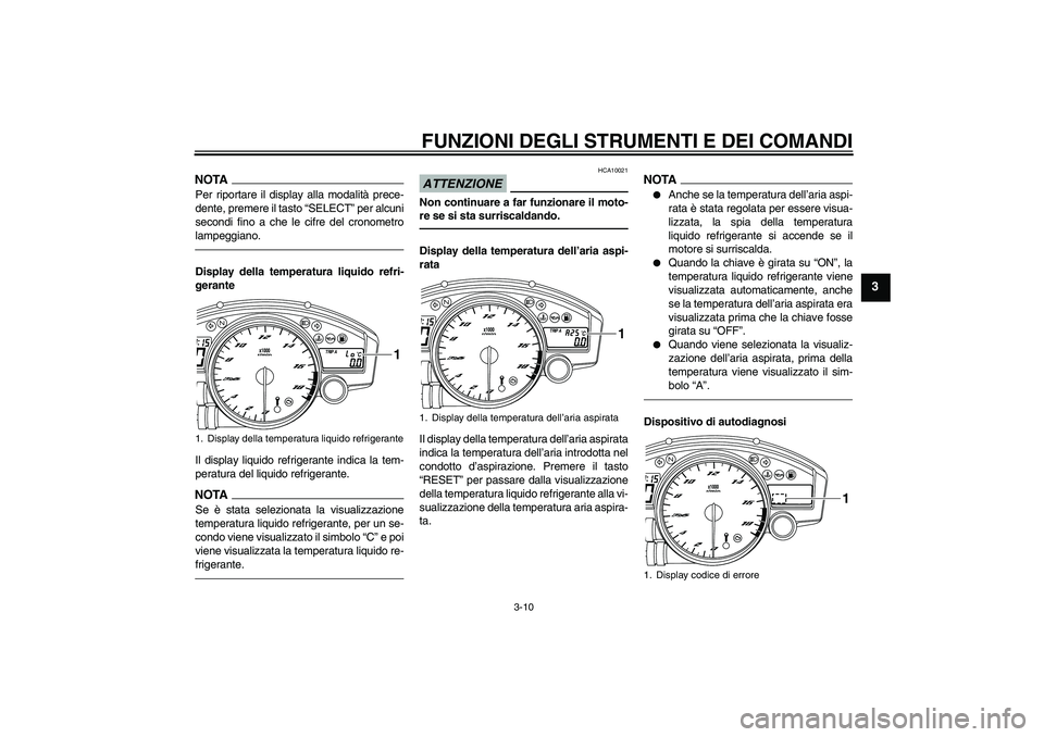 YAMAHA YZF-R6 2011  Manuale duso (in Italian) FUNZIONI DEGLI STRUMENTI E DEI COMANDI
3-10
3
NOTAPer riportare il display alla modalità prece-
dente, premere il tasto “SELECT” per alcuni
secondi fino a che le cifre del cronometro
lampeggiano.