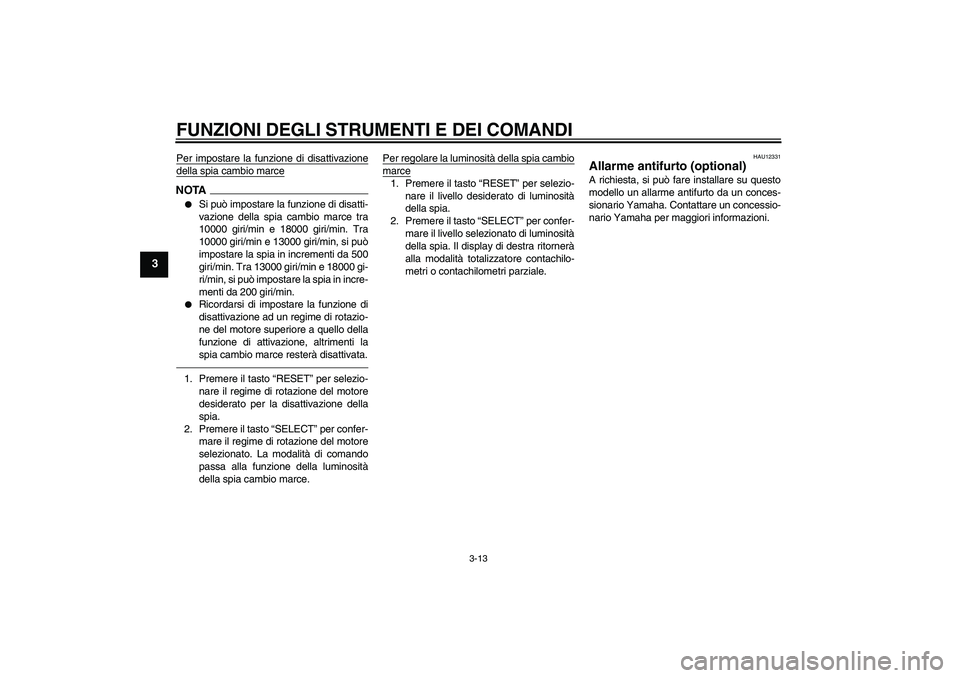 YAMAHA YZF-R6 2011  Manuale duso (in Italian) FUNZIONI DEGLI STRUMENTI E DEI COMANDI
3-13
3
Per impostare la funzione di disattivazionedella spia cambio marceNOTA
Si può impostare la funzione di disatti-
vazione della spia cambio marce tra
1000