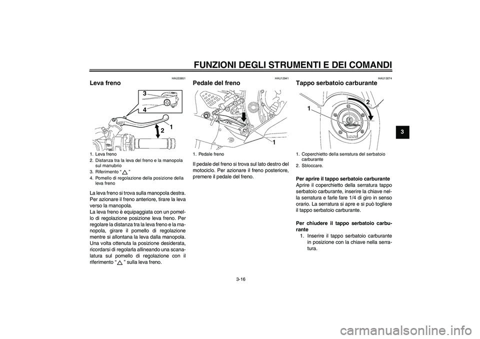 YAMAHA YZF-R6 2011 Manuale duso (in Italian) FUNZIONI DEGLI STRUMENTI E DEI COMANDI
3-16
3
HAU33851
Leva freno La leva freno si trova sulla manopola destra.
Per azionare il freno anteriore, tirare la leva
verso la manopola.
La leva freno è equi YAMAHA YZF-R6 2011 Manuale duso (in Italian) FUNZIONI DEGLI STRUMENTI E DEI COMANDI
3-16
3
HAU33851
Leva freno La leva freno si trova sulla manopola destra.
Per azionare il freno anteriore, tirare la leva
verso la manopola.
La leva freno è equi