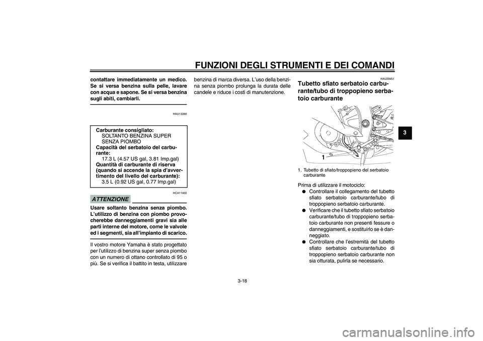 YAMAHA YZF-R6 2011 Manuale duso (in Italian) FUNZIONI DEGLI STRUMENTI E DEI COMANDI
3-18
3
contattare immediatamente un medico.
Se si versa benzina sulla pelle, lavare
con acqua e sapone. Se si versa benzina
sugli abiti, cambiarli.
HAU13390
ATTE YAMAHA YZF-R6 2011 Manuale duso (in Italian) FUNZIONI DEGLI STRUMENTI E DEI COMANDI
3-18
3
contattare immediatamente un medico.
Se si versa benzina sulla pelle, lavare
con acqua e sapone. Se si versa benzina
sugli abiti, cambiarli.
HAU13390
ATTE