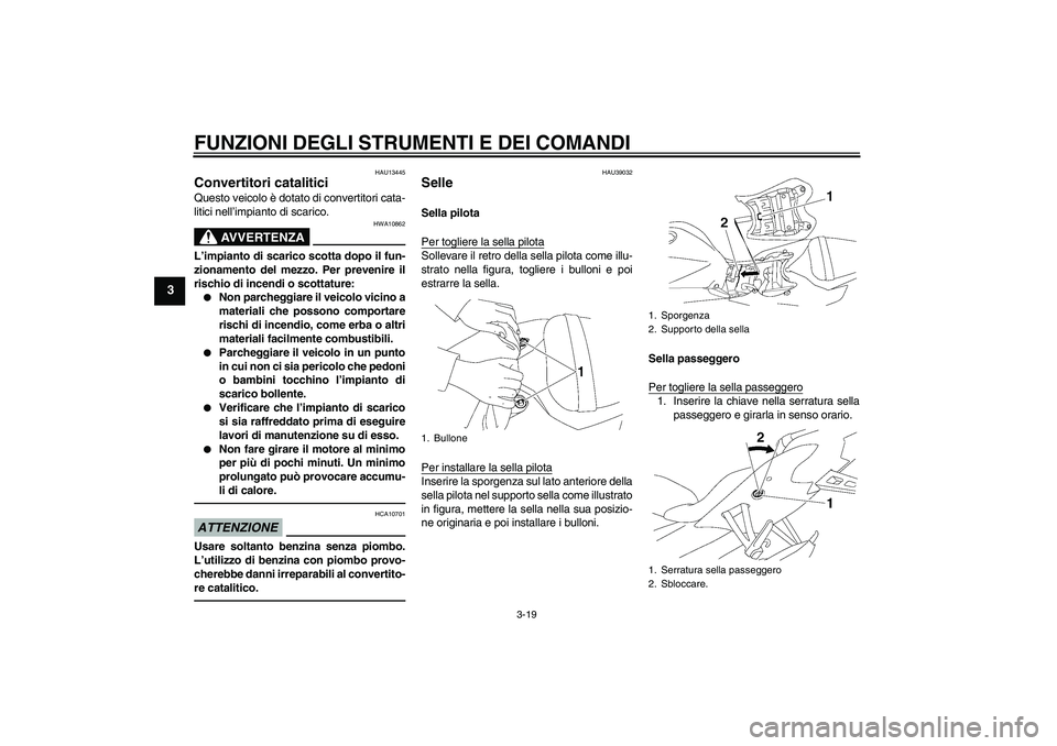 YAMAHA YZF-R6 2011 Manuale duso (in Italian) FUNZIONI DEGLI STRUMENTI E DEI COMANDI
3-19
3
HAU13445
Convertitori catalitici Questo veicolo è dotato di convertitori cata-
litici nell’impianto di scarico.
AVVERTENZA
HWA10862
L’impianto di sca YAMAHA YZF-R6 2011 Manuale duso (in Italian) FUNZIONI DEGLI STRUMENTI E DEI COMANDI
3-19
3
HAU13445
Convertitori catalitici Questo veicolo è dotato di convertitori cata-
litici nell’impianto di scarico.
AVVERTENZA
HWA10862
L’impianto di sca