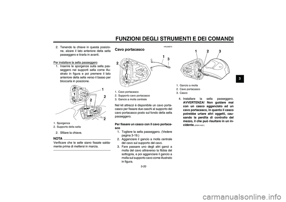 YAMAHA YZF-R6 2011 Manuale duso (in Italian) FUNZIONI DEGLI STRUMENTI E DEI COMANDI
3-20
3
2. Tenendo la chiave in questa posizio-
ne, alzare il lato anteriore della sella
passeggero e tirarla in avanti.
Per installare la sella passeggero1. Inse YAMAHA YZF-R6 2011 Manuale duso (in Italian) FUNZIONI DEGLI STRUMENTI E DEI COMANDI
3-20
3
2. Tenendo la chiave in questa posizio-
ne, alzare il lato anteriore della sella
passeggero e tirarla in avanti.
Per installare la sella passeggero1. Inse