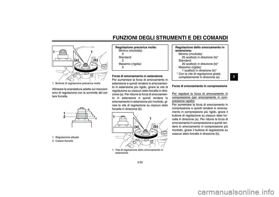 YAMAHA YZF-R6 2011 Manuale duso (in Italian) FUNZIONI DEGLI STRUMENTI E DEI COMANDI
3-22
3
Allineare la scanalatura adatta sul meccani-
smo di regolazione con la sommità del col-
lare forcella.Forza di smorzamento in estensione
Per aumentare la YAMAHA YZF-R6 2011 Manuale duso (in Italian) FUNZIONI DEGLI STRUMENTI E DEI COMANDI
3-22
3
Allineare la scanalatura adatta sul meccani-
smo di regolazione con la sommità del col-
lare forcella.Forza di smorzamento in estensione
Per aumentare la