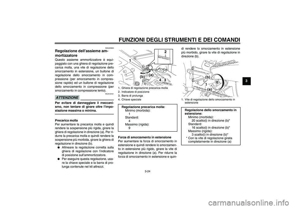 YAMAHA YZF-R6 2011 Manuale duso (in Italian) FUNZIONI DEGLI STRUMENTI E DEI COMANDI
3-24
3
HAU42946
Regolazione dell’assieme am-
mortizzatore Questo assieme ammortizzatore è equi-
paggiato con una ghiera di regolazione pre-
carica molla, una YAMAHA YZF-R6 2011 Manuale duso (in Italian) FUNZIONI DEGLI STRUMENTI E DEI COMANDI
3-24
3
HAU42946
Regolazione dell’assieme am-
mortizzatore Questo assieme ammortizzatore è equi-
paggiato con una ghiera di regolazione pre-
carica molla, una