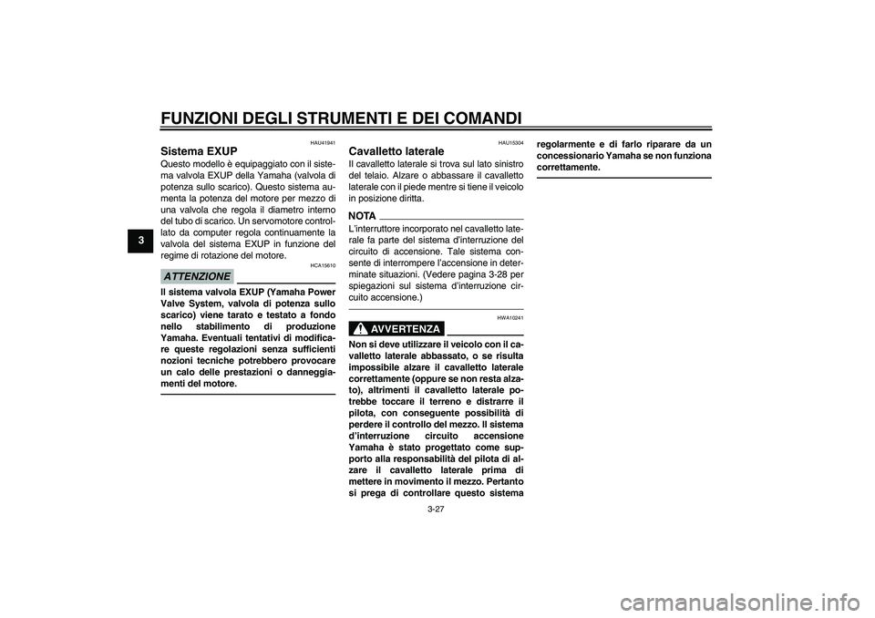 YAMAHA YZF-R6 2011 Manuale duso (in Italian) FUNZIONI DEGLI STRUMENTI E DEI COMANDI
3-27
3
HAU41941
Sistema EXUP Questo modello è equipaggiato con il siste-
ma valvola EXUP della Yamaha (valvola di
potenza sullo scarico). Questo sistema au-
men YAMAHA YZF-R6 2011 Manuale duso (in Italian) FUNZIONI DEGLI STRUMENTI E DEI COMANDI
3-27
3
HAU41941
Sistema EXUP Questo modello è equipaggiato con il siste-
ma valvola EXUP della Yamaha (valvola di
potenza sullo scarico). Questo sistema au-
men