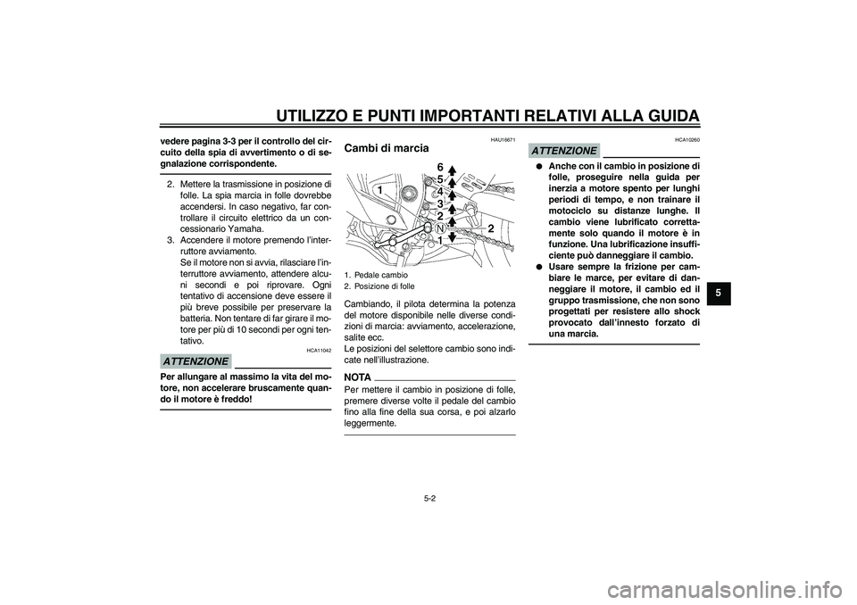 YAMAHA YZF-R6 2011 Manuale duso (in Italian) UTILIZZO E PUNTI IMPORTANTI RELATIVI ALLA GUIDA
5-2
5
vedere pagina 3-3 per il controllo del cir-
cuito della spia di avvertimento o di se-
gnalazione corrispondente.2. Mettere la trasmissione in posi YAMAHA YZF-R6 2011 Manuale duso (in Italian) UTILIZZO E PUNTI IMPORTANTI RELATIVI ALLA GUIDA
5-2
5
vedere pagina 3-3 per il controllo del cir-
cuito della spia di avvertimento o di se-
gnalazione corrispondente.2. Mettere la trasmissione in posi