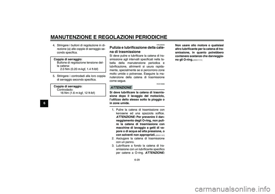 YAMAHA YZF-R6 2011  Manuale duso (in Italian) MANUTENZIONE E REGOLAZIONI PERIODICHE
6-29
6
4. Stringere i bulloni di regolazione in di-
rezione (a) alle coppie di serraggio se-
condo specifica.
5. Stringere i controdadi alla loro coppia
di serrag