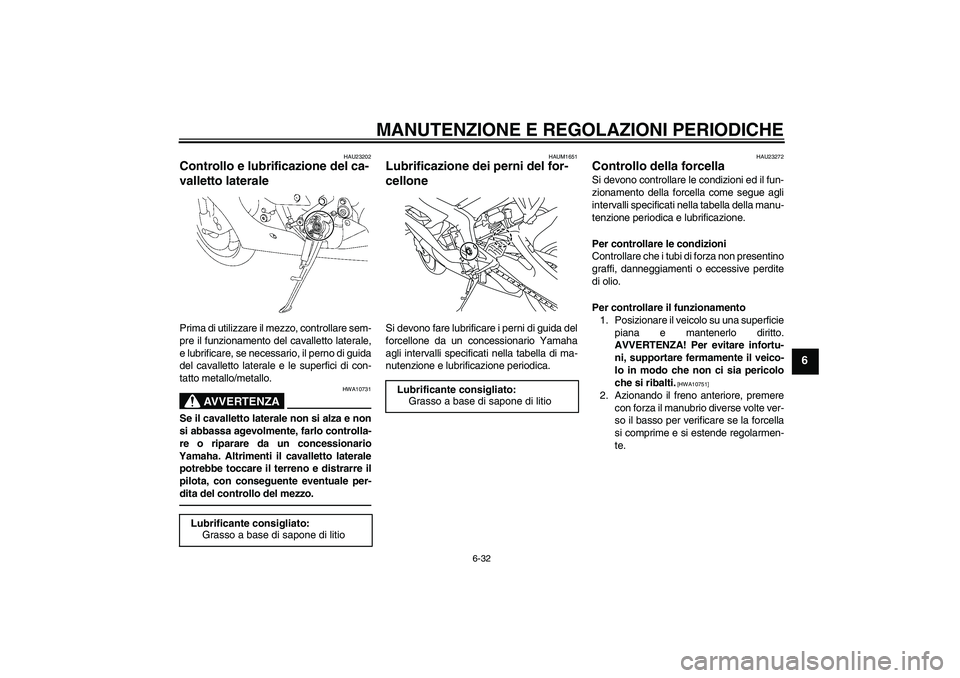 YAMAHA YZF-R6 2011 Manuale duso (in Italian) MANUTENZIONE E REGOLAZIONI PERIODICHE
6-32
6
HAU23202
Controllo e lubrificazione del ca-
valletto laterale Prima di utilizzare il mezzo, controllare sem-
pre il funzionamento del cavalletto laterale,
YAMAHA YZF-R6 2011 Manuale duso (in Italian) MANUTENZIONE E REGOLAZIONI PERIODICHE
6-32
6
HAU23202
Controllo e lubrificazione del ca-
valletto laterale Prima di utilizzare il mezzo, controllare sem-
pre il funzionamento del cavalletto laterale,