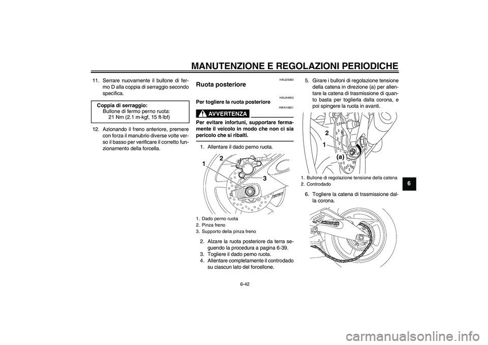 YAMAHA YZF-R6 2011  Manuale duso (in Italian) MANUTENZIONE E REGOLAZIONI PERIODICHE
6-42
6
11. Serrare nuovamente il bullone di fer-
mo D alla coppia di serraggio secondo
specifica.
12. Azionando il freno anteriore, premere
con forza il manubrio 