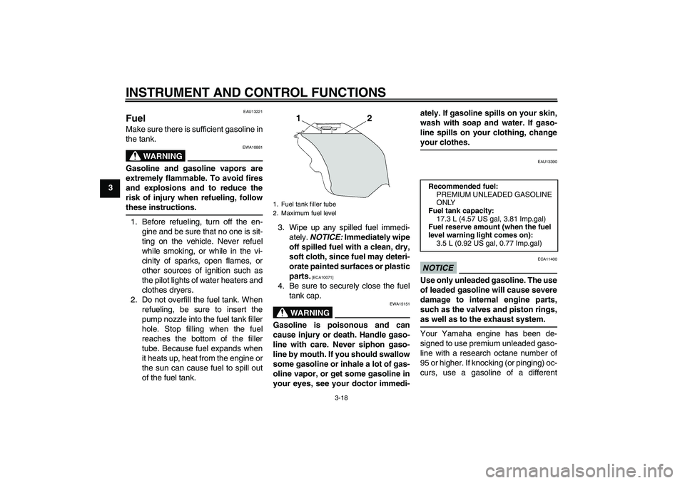 YAMAHA YZF-R6 2010  Owners Manual INSTRUMENT AND CONTROL FUNCTIONS
3-18
3
EAU13221
Fuel Make sure there is sufficient gasoline in
the tank.
WARNING
EWA10881
Gasoline and gasoline vapors are
extremely flammable. To avoid fires
and expl