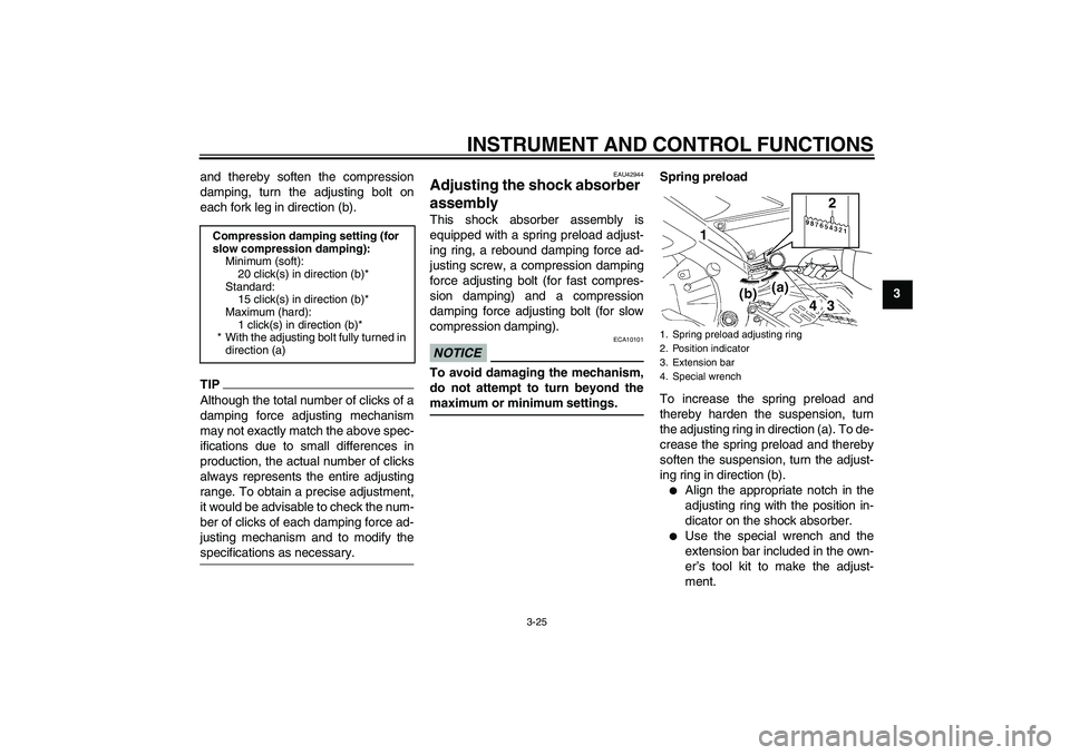 YAMAHA YZF-R6 2010 Owners Guide INSTRUMENT AND CONTROL FUNCTIONS
3-25
3 and thereby soften the compression
damping, turn the adjusting bolt on
each fork leg in direction (b).
TIPAlthough the total number of clicks of a
damping force YAMAHA YZF-R6 2010 Owners Guide INSTRUMENT AND CONTROL FUNCTIONS
3-25
3 and thereby soften the compression
damping, turn the adjusting bolt on
each fork leg in direction (b).
TIPAlthough the total number of clicks of a
damping force