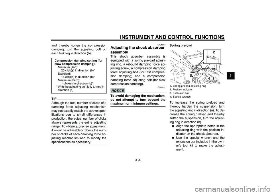 YAMAHA YZF-R6 2010  Owners Manual INSTRUMENT AND CONTROL FUNCTIONS
3-25
3 and thereby soften the compression
damping, turn the adjusting bolt on
each fork leg in direction (b).
TIPAlthough the total number of clicks of a
damping force