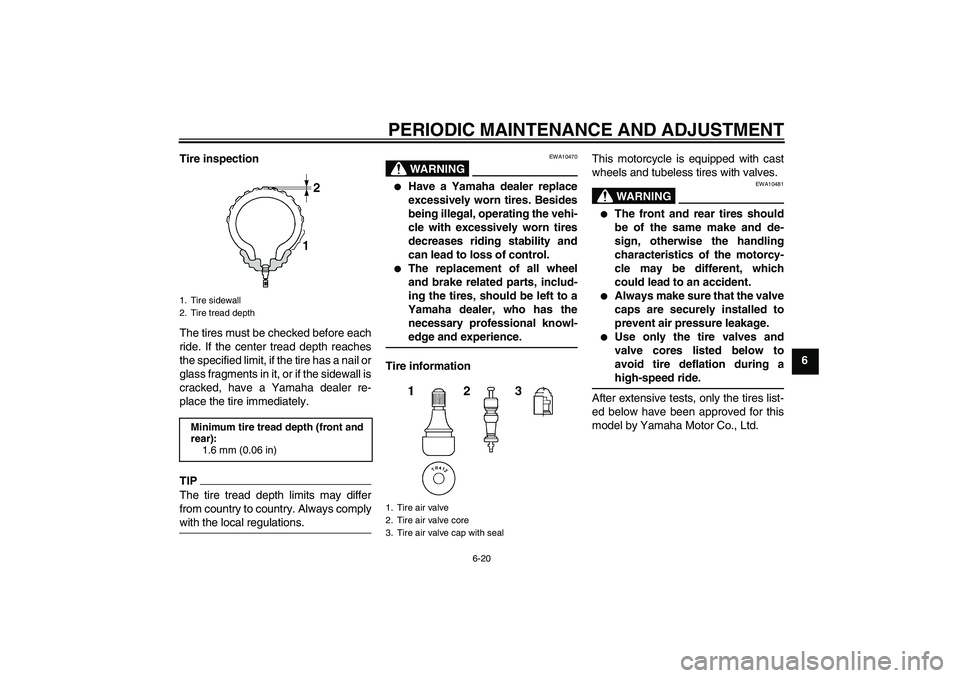 YAMAHA YZF-R6 2010  Owners Manual PERIODIC MAINTENANCE AND ADJUSTMENT
6-20
6 Tire inspection
The tires must be checked before each
ride. If the center tread depth reaches
the specified limit, if the tire has a nail or
glass fragments 