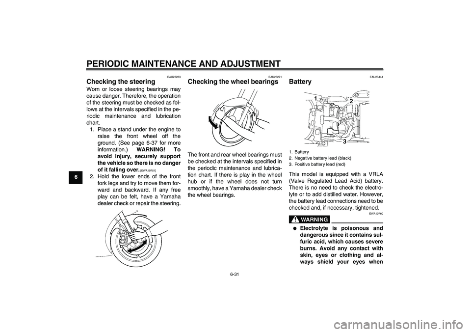 YAMAHA YZF-R6 2010  Owners Manual PERIODIC MAINTENANCE AND ADJUSTMENT
6-31
6
EAU23283
Checking the steering Worn or loose steering bearings may
cause danger. Therefore, the operation
of the steering must be checked as fol-
lows at the