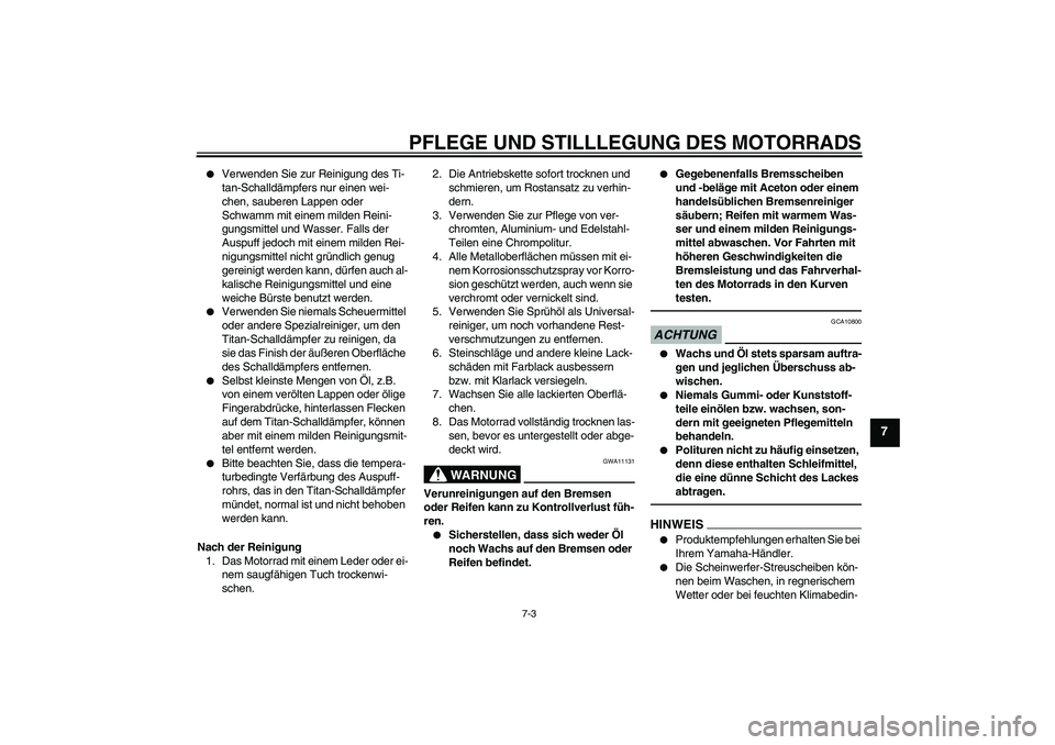 YAMAHA YZF-R6 2010  Betriebsanleitungen (in German) PFLEGE UND STILLLEGUNG DES MOTORRADS
7-3
7

Verwenden Sie zur Reinigung des Ti-
tan-Schalldämpfers nur einen wei-
chen, sauberen Lappen oder 
Schwamm mit einem milden Reini-
gungsmittel und Wasser. 