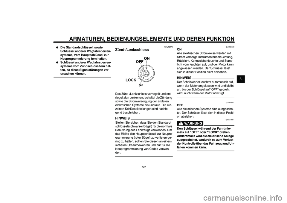 YAMAHA YZF-R6 2010  Betriebsanleitungen (in German) ARMATUREN, BEDIENUNGSELEMENTE UND DEREN FUNKTION
3-2
3

Die Standardschlüssel, sowie 
Schlüssel anderer Wegfahrsperren-
systeme, vom Hauptschlüssel zur 
Neuprogrammierung fern halten.

Schlüssel