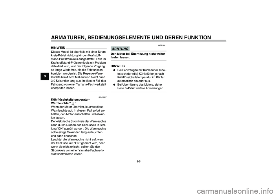 YAMAHA YZF-R6 2010  Betriebsanleitungen (in German) ARMATUREN, BEDIENUNGSELEMENTE UND DEREN FUNKTION
3-5
3
HINWEISDieses Modell ist ebenfalls mit einer Strom-
kreis-Prüfeinrichtung für den Kraftstoff-
stand-Prüfstromkreis ausgestattet. Falls im 
Kra
