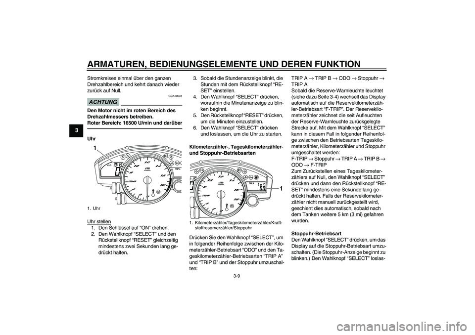 YAMAHA YZF-R6 2010  Betriebsanleitungen (in German) ARMATUREN, BEDIENUNGSELEMENTE UND DEREN FUNKTION
3-9
3
Stromkreises einmal über den ganzen 
Drehzahlbereich und kehrt danach wieder 
zurück auf Null.ACHTUNG
GCA10031
Den Motor nicht im roten Bereich