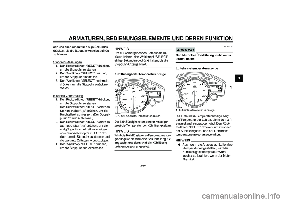 YAMAHA YZF-R6 2010  Betriebsanleitungen (in German) ARMATUREN, BEDIENUNGSELEMENTE UND DEREN FUNKTION
3-10
3
sen und dann erneut für einige Sekunden 
drücken, bis die Stoppuhr-Anzeige aufhört 
zu blinken.
Standard-Messungen1. Den Rückstellknopf “R