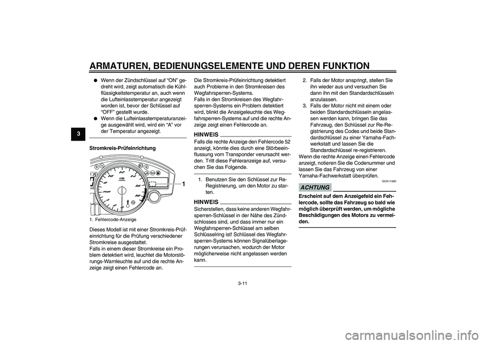 YAMAHA YZF-R6 2010  Betriebsanleitungen (in German) ARMATUREN, BEDIENUNGSELEMENTE UND DEREN FUNKTION
3-11
3

Wenn der Zündschlüssel auf “ON” ge-
dreht wird, zeigt automatisch die Kühl-
flüssigkeitstemperatur an, auch wenn 
die Lufteinlasstempe