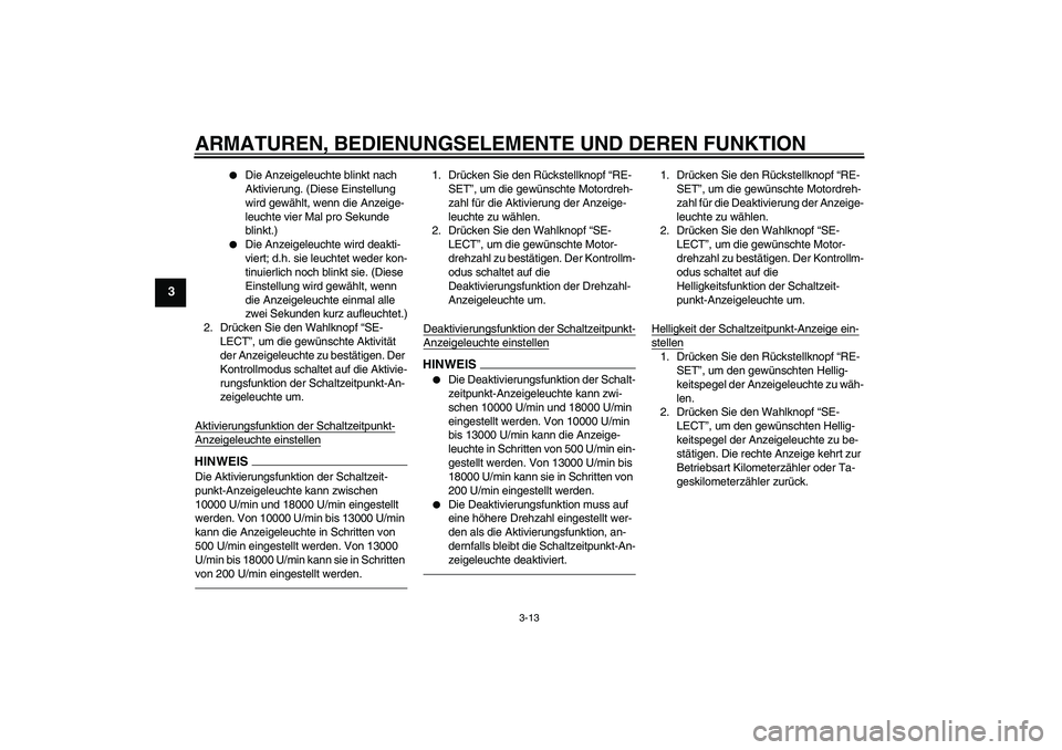 YAMAHA YZF-R6 2010  Betriebsanleitungen (in German) ARMATUREN, BEDIENUNGSELEMENTE UND DEREN FUNKTION
3-13
3

Die Anzeigeleuchte blinkt nach 
Aktivierung. (Diese Einstellung 
wird gewählt, wenn die Anzeige-
leuchte vier Mal pro Sekunde 
blinkt.)

Die