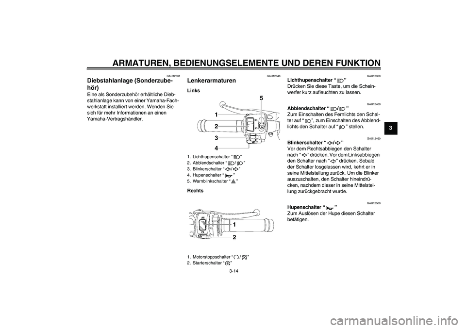 YAMAHA YZF-R6 2010  Betriebsanleitungen (in German) ARMATUREN, BEDIENUNGSELEMENTE UND DEREN FUNKTION
3-14
3
GAU12331
Diebstahlanlage (Sonderzube-
hör) Eine als Sonderzubehör erhältliche Dieb-
stahlanlage kann von einer Yamaha-Fach-
werkstatt install
