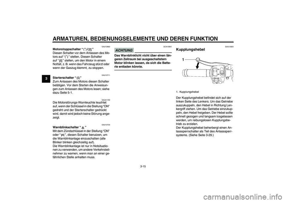 YAMAHA YZF-R6 2010  Betriebsanleitungen (in German) ARMATUREN, BEDIENUNGSELEMENTE UND DEREN FUNKTION
3-15
3
GAU12660
Motorstoppschalter“/” 
Diesen Schalter vor dem Anlassen des Mo-
tors auf“” stellen. Diesen Schalter 
auf“” stellen, um den 