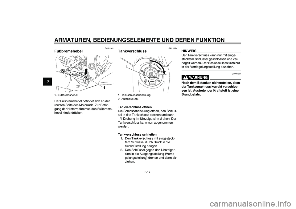 YAMAHA YZF-R6 2010  Betriebsanleitungen (in German) ARMATUREN, BEDIENUNGSELEMENTE UND DEREN FUNKTION
3-17
3
GAU12941
Fußbremshebel Der Fußbremshebel befindet sich an der 
rechten Seite des Motorrads. Zur Betäti-
gung der Hinterradbremse den Fußbrem