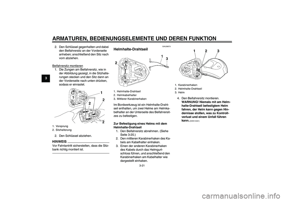 YAMAHA YZF-R6 2010  Betriebsanleitungen (in German) ARMATUREN, BEDIENUNGSELEMENTE UND DEREN FUNKTION
3-21
3
2. Den Schlüssel gegenhalten und dabei 
den Beifahrersitz an der Vorderseite 
anheben; anschließend den Sitz nach 
vorn abziehen.
Beifahrersit