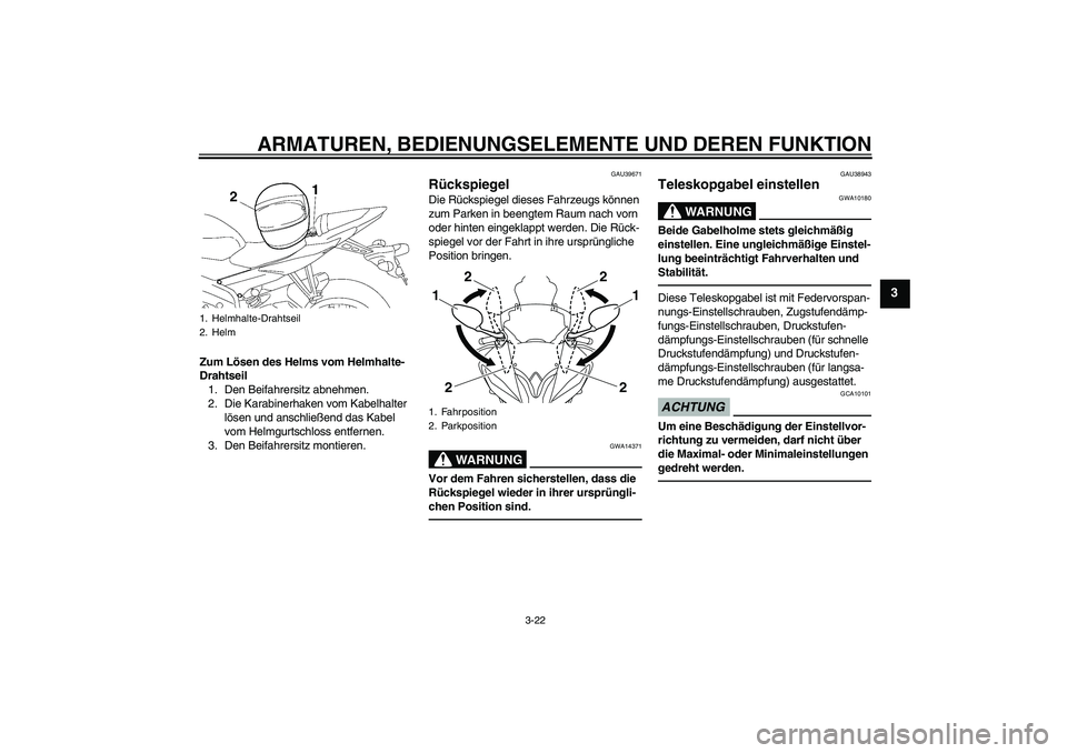 YAMAHA YZF-R6 2010  Betriebsanleitungen (in German) ARMATUREN, BEDIENUNGSELEMENTE UND DEREN FUNKTION
3-22
3
Zum Lösen des Helms vom Helmhalte-
Drahtseil
1. Den Beifahrersitz abnehmen.
2. Die Karabinerhaken vom Kabelhalter 
lösen und anschließend das